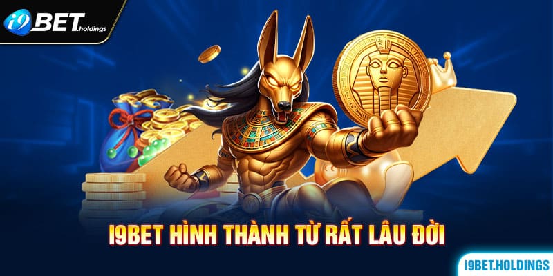 I9BET hình thành từ rất lâu đời